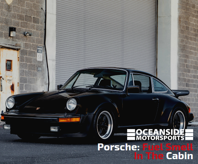 Porsche Fuel Smell In The Cabin Oceanside Motorsports